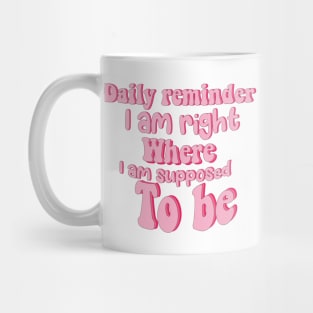 Daily reminder: I am right where I am supposed to be. Mug